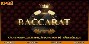 Cách Chơi Baccarat KP88, Áp Dụng Ngay Để Thắng Lớn 2026