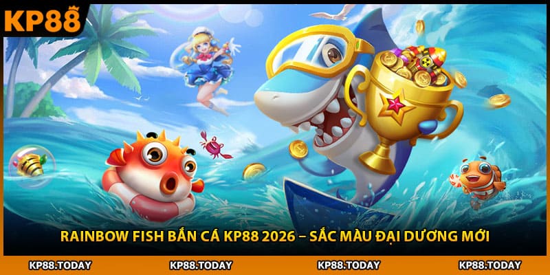 Rainbow Fish Bắn Cá Kp88 2026 – Sắc Màu Đại Dương Mới