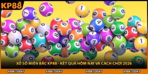 Xổ Số Miền Bắc KP88 - Kết Quả Hôm Nay Và Cách Chơi 2026